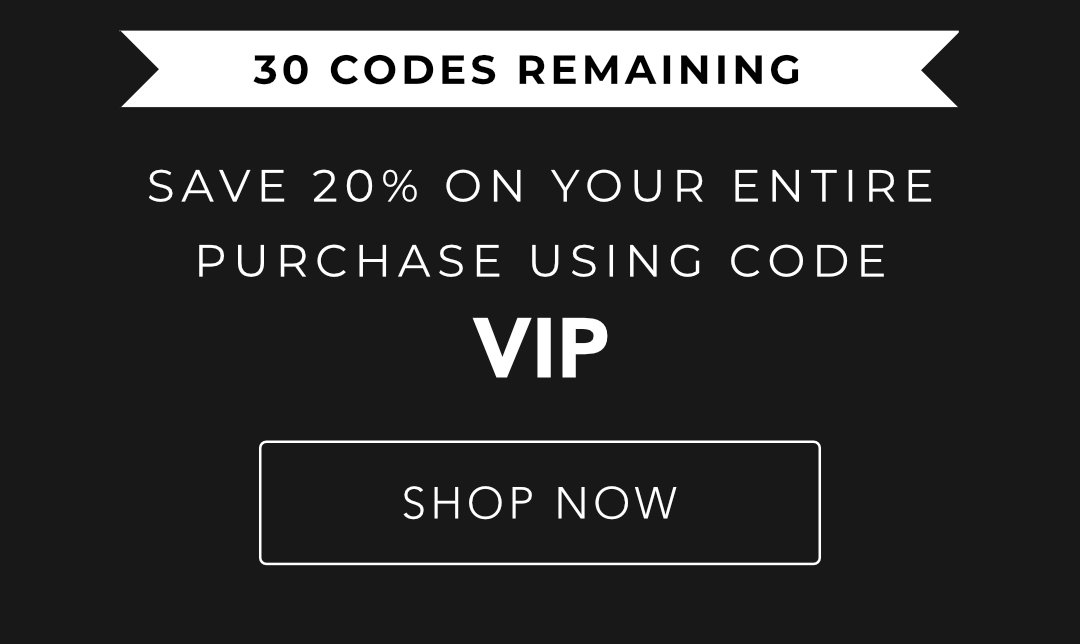 Use Code VIP For 20% Off Your Purchase!