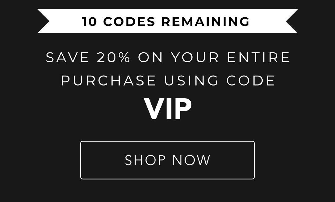 Use Code VIP For 20% Off Your Purchase!