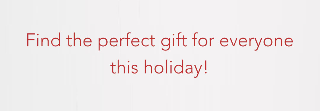 Find the perfect gift this holiday!